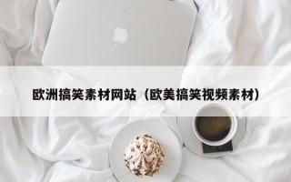 琼中欧洲搞笑素材网站（欧美搞笑视频素材）