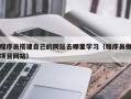 琼中程序员搭建自己的网站去哪里学习（程序员做项目网站）